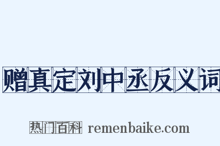 赠真定刘中丞反义词是什么意思的图片